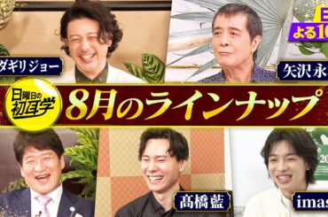 超豪華！８月ラインナップ ▼ 稀代のロックスター 矢沢永吉がインタビュアー林修に降臨！大ファン・鈴木京香もVTR出演 ▼３日 髙橋藍＆imase １０日 オダギリジョー【日曜日の初耳学】
