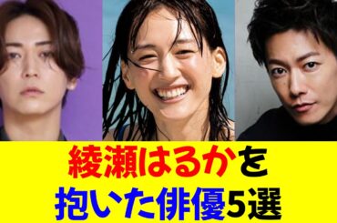 綾瀬はるかを抱いた俳優5選★⭐︎【修正版】