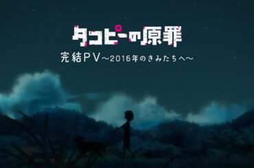 アニメ『タコピーの原罪』完結PV～2016年のきみたちへ～
