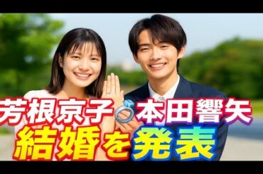 ✨💍 芳根京子＆本田響矢ついに結婚発表！ファン感涙の瞬間😭💖