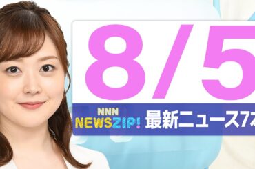 【今朝の最新ニュース7本】通勤・通学中にいち早くきょうの最新ニュースをお届け！ NNN NEWS ZIP！（2025年8月5日)