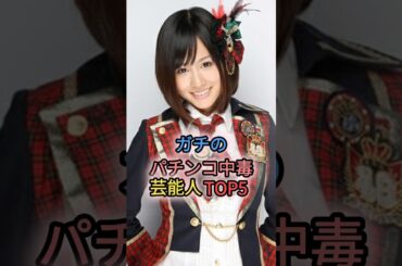 ガチのパチンコ中毒芸能人TOP5 #さくらまや　#前田敦子 #中村江里子