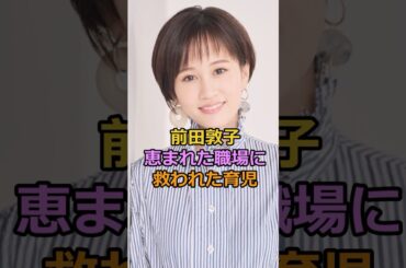 前田敦子恵まれた職場に救われた育児#前田敦子 #芸能人