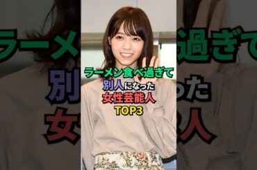 ラーメン食べすぎて別人になった女性芸能人TOP3 #西野七瀬 #新川優愛