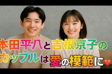 🌸💖【本田響矢❤️芳根京子】永遠に続く純愛物語✨感動の瞬間💍🌸