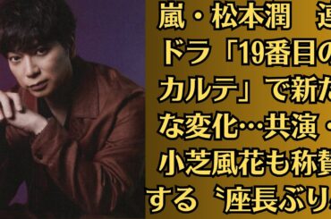 松本潤　連ドラ「19番目のカルテ」で新たな変化…共演・小芝風花も称賛する〝座長ぶり〟。人気グループ・嵐の松本潤が座長としての〝厚み〟を増しているという。