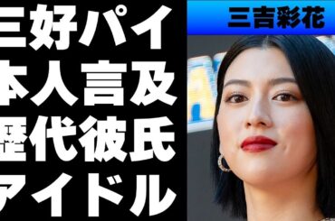 【令和】三吉彩花の”三好パイ”議論に本人が言及...これまでの彼氏にはSixTONESメンバーも....