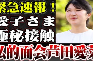 【速報】愛子さまが自宅に非公式招待される！？愛子さま極秘接触私的面会芦田愛菜