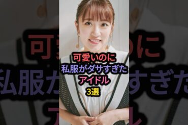 可愛いのに私服がダサすぎたアイドル3選 #宮脇咲良 #高橋みなみ #織田奈那