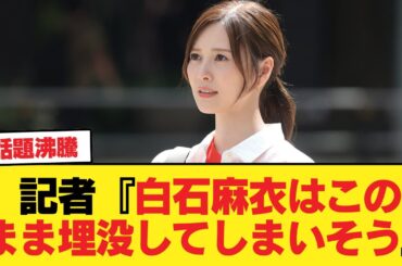 記者『白石麻衣はこのまま埋没してしまいそう』【乃木坂46】