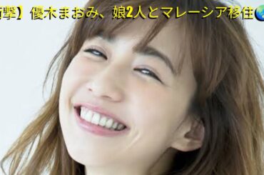 【衝撃】優木まおみ、娘2人とマレーシア移住🌏✈️「中学受験はさせない」決断の理由とは⁉️📚