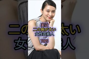 実は二の腕が太い女性芸能人TOP5#武井咲#橋本環奈#深田恭子