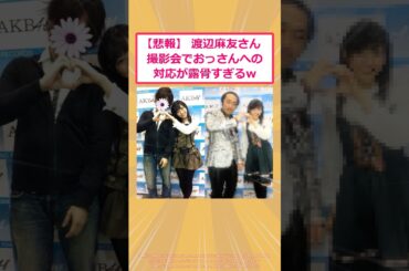 【2ch面白いスレ】【悲報】渡辺麻友さん撮影会でおっさんへの対応が露骨すぎるwww #2ch面白いスレ #2ch