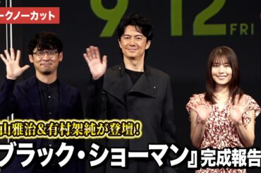【トークノーカット】福山雅治、有村架純、田中亮監督が登壇『ブラック・ショーマン』 完成報告会