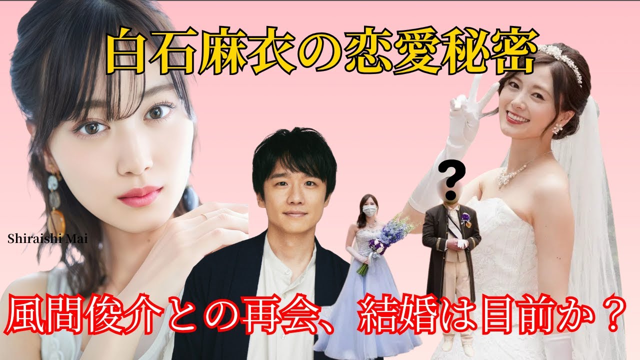 白石麻衣の恋愛秘密:風間俊介との再会、数年の別れの後、結婚は目前か? 白石麻衣の恋愛秘密:風間俊介との再会、数年の別れの後、結婚は目前か?