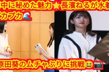 長濱ねる🌊８年ぶり写真集✨水着でプカプカ＆原田葵のムチャぶり３連発😲📸