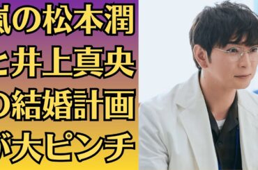 嵐の松本潤と井上真央の結婚計画が大ピンチ✅家族が猛反対！？井上真央、突然の号泣…理由は松本潤！？