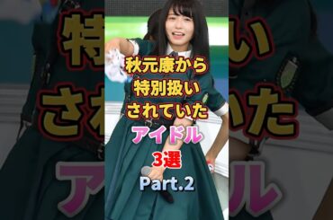 秋元康から特別扱いされていたアイドル3選 Part.2　#アイドル #雑学 #中西アルノ #長濱ねる #大園桃子 #乃木坂46 #欅坂46