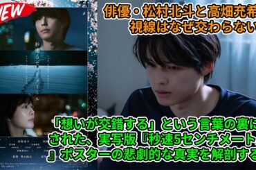 【SixTONES】俳優・松村北斗と高畑充希の視線はなぜ交わらない？「想いが交錯する」という言葉の裏に隠された、実写版『秒速5センチメートル』ポスターの悲劇的な真実を解剖する。