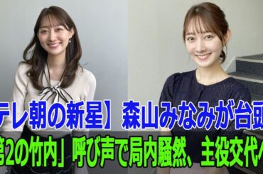 【テレ朝の新星】森山みなみが台頭！第2の竹内呼び声で局内騒然、主役交代へ！
