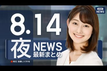 【ライブ】8/14 夜ニュースまとめ 最新情報を厳選してお届け