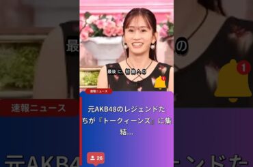 AKB48レジェンドたちが登場！トークィーンズ特集