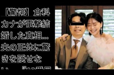 【驚愕】倉科カナが電撃結婚した真相... 夫の正体に驚きを隠せない... 『19番目の...