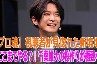 【プロ魂】「ここまでやる？」千葉雄大の役作りが極致へ！視聴者が見惚れた新境地