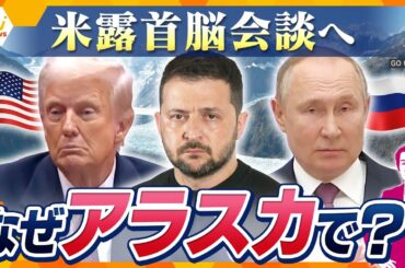 【タカオカ解説】ウクライナ“停戦”か！？トランプ大統領とプーチン大統領が米露首脳会談へ　なぜ？アラスカで会談を行いたい理由とは？