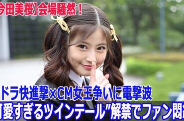 【今田美桜】会場騒然！“可愛すぎるツインテール”解禁でファン悶絶、朝ドラ快進撃×CM女王争いに電撃波
