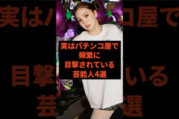 実はパチンコ屋で頻繁に目撃されている芸能人4選#芸能人
