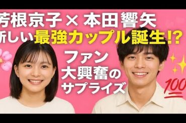 💖🌸✨「芳根京子×本田響矢💫新しい最強カップル誕生!?😍 ファン大興奮のサプライズ💯🔥」
