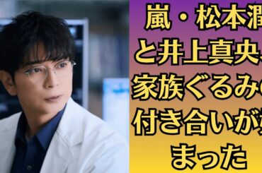 嵐・松本潤と井上真央、家族ぐるみの付き合いが始まった！？熱愛否定も…視線の交わし方が怪しい？同じ部屋着で過ごす姿が流出！？