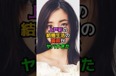 上戸彩の結婚生活の裏側がヤバすぎた
