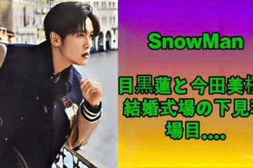SnowMan目黒蓮と今田美桜、結婚式場の下見現場目撃⁉今田美桜、海外で極秘出産説浮上⁉「この人だけは…」目黒蓮が守りたい女性とは？