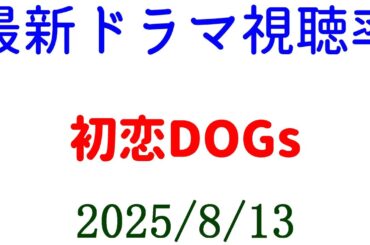 初恋DOGs☆視聴率速報☆2025年8月13日付