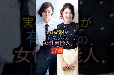 実は父親が有名人の女性芸能人17選　#長澤まさみ #杉咲花 #岡田結実