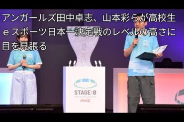 アンガールズ田中卓志、山本彩らが高校生ｅスポーツ日本一決定戦のレベルの高さに目を見張る