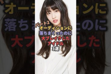 【第2弾】オーディションに落ちまくったのに大ブレイクしたアイドル3選 #twice #柏木由紀 #akb48