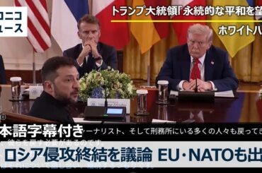 【日本語翻訳字幕付き】ロシア侵攻終結を議論　トランプ大統領とゼレンスキー大統領が会談、欧州各国・NATO首脳も出席　日本語字幕付き生中継（2025年8月19日）
