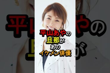 平山あやの旦那があのイケメン俳優#女性芸能人 #雑学 #平山あや