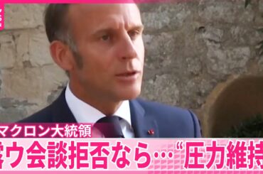 【フランス・マクロン大統領】ロシアがウクライナとの会談拒否なら…“制裁など圧力維持”訴え
