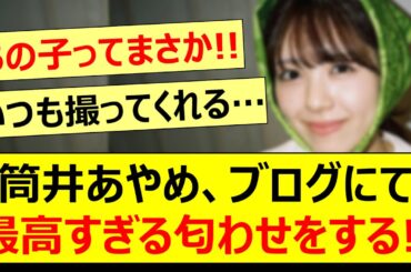 筒井あやめ、ブログにて最高すぎる匂わせをする!!【乃木坂46・乃木坂配信中・乃木坂工事中】
