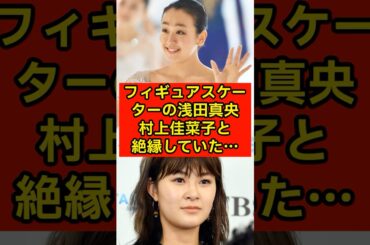 フィギュアスケーターの浅田真央、村上佳菜子と絶縁していた…