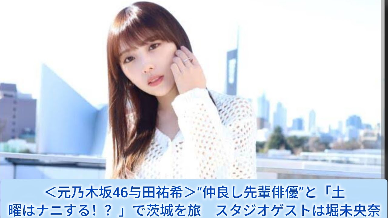＜元乃木坂46与田祐希＞“仲良し先輩俳優”と「土曜はナニする！？」で茨城を旅　スタジオゲストは堀未央奈