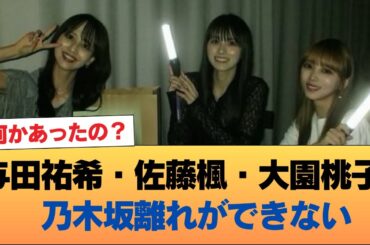 与田祐希と佐藤楓と大園桃子さん、乃木坂離れができない #乃木坂46 #乃木坂46のスター