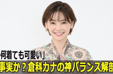 「何着ても可愛い」は事実か？倉科カナの神バランス解剖！