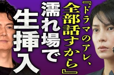 福山雅治と柴咲コウの本当の関係...『ガリレオ』での濡れ場でカメラが止まっても生で挿入して行為を続けた全貌に驚きを隠せない...！『あのこと全部話す』中絶して結婚が出来なくなった裏側に言葉を失う…！