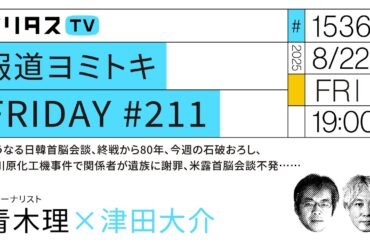 報道ヨミトキFRIDAY #211｜どうなる日韓首脳会談、終戦から80年、今週の石破おろし、大川原化工機事件で関係者が遺族に謝罪、米露首脳会談不発……｜ゲスト：青木理（8/22）#ポリタスTV