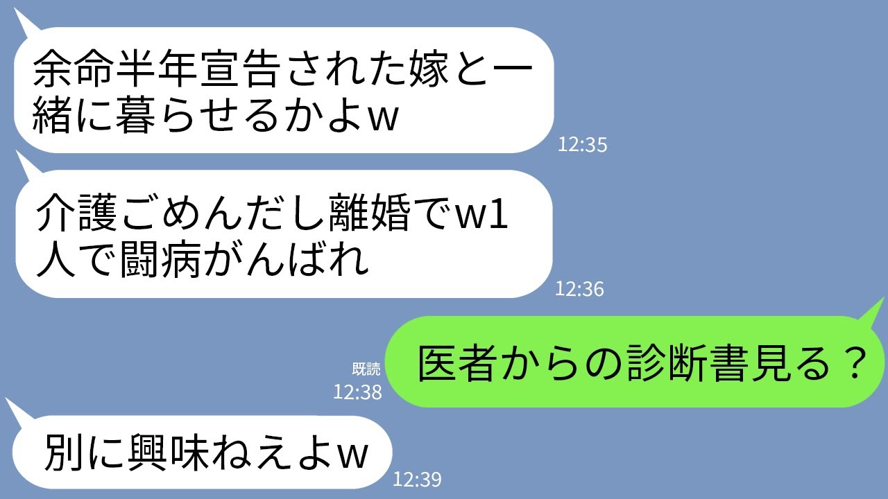 【LINE】余命半年と宣告された翌日に離婚届を投げてきた夫「介護はゴメンだ離婚ねw」→医師の真実の診断書を夫に叩きつけたら真っ青にwww 【LINE】余命半年と宣告された翌日に離婚届を投げてきた夫「介護はゴメンだ離婚ねw」→医師の真実の診断書を夫に叩きつけたら真っ青にwww